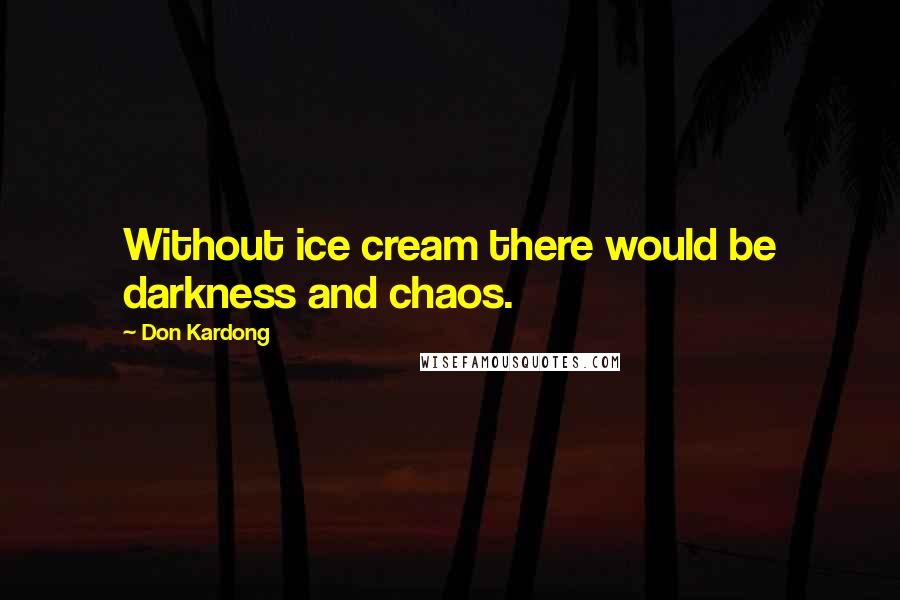 Don Kardong Quotes: Without ice cream there would be darkness and chaos.