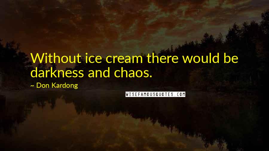 Don Kardong Quotes: Without ice cream there would be darkness and chaos.