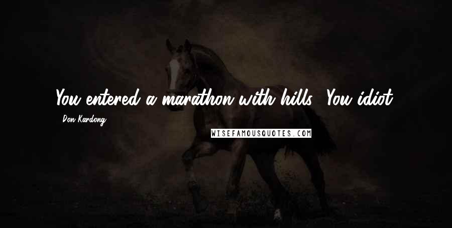 Don Kardong Quotes: You entered a marathon with hills? You idiot.