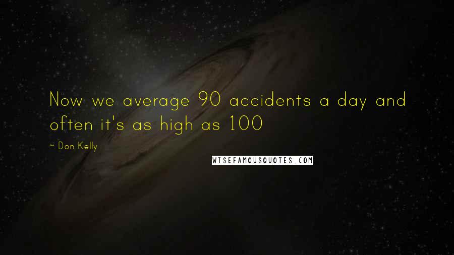 Don Kelly Quotes: Now we average 90 accidents a day and often it's as high as 100
