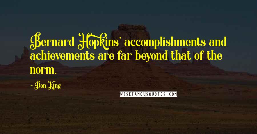 Don King Quotes: Bernard Hopkins' accomplishments and achievements are far beyond that of the norm.