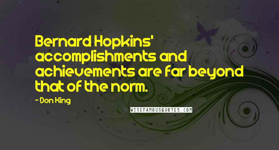 Don King Quotes: Bernard Hopkins' accomplishments and achievements are far beyond that of the norm.