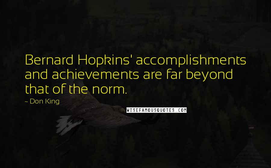 Don King Quotes: Bernard Hopkins' accomplishments and achievements are far beyond that of the norm.