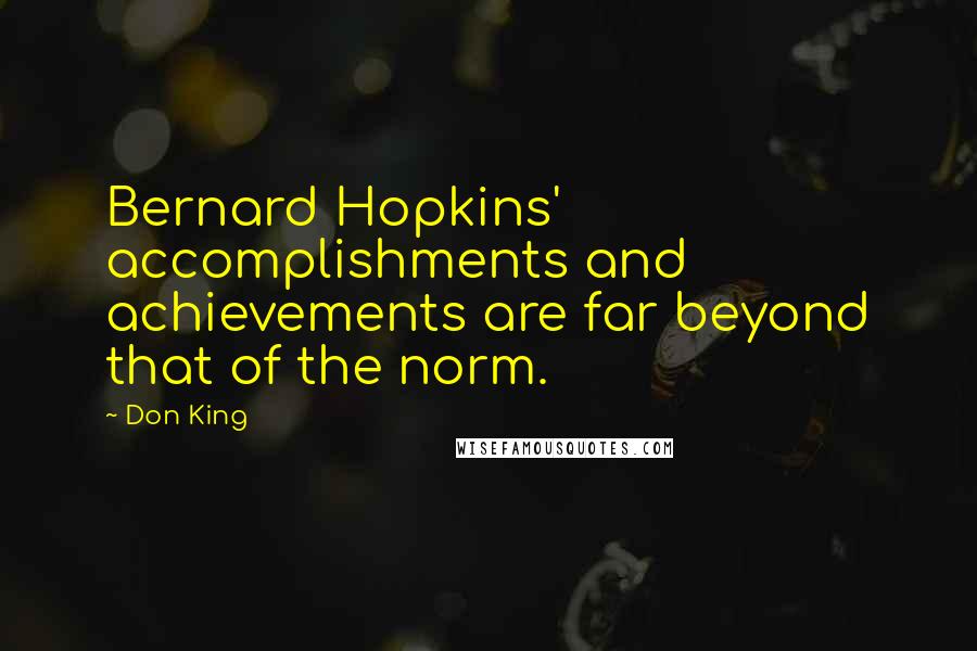 Don King Quotes: Bernard Hopkins' accomplishments and achievements are far beyond that of the norm.