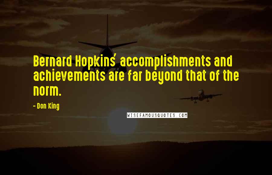 Don King Quotes: Bernard Hopkins' accomplishments and achievements are far beyond that of the norm.