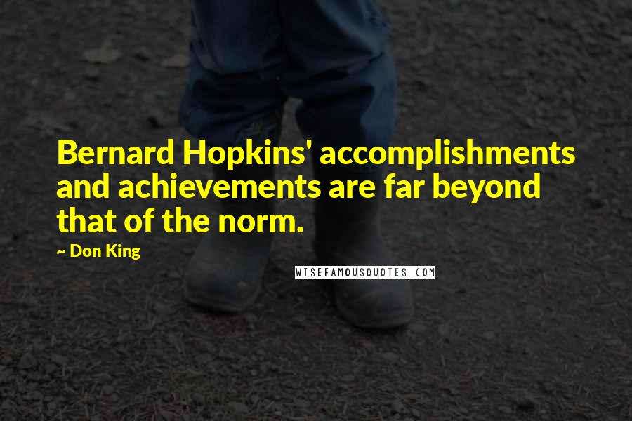 Don King Quotes: Bernard Hopkins' accomplishments and achievements are far beyond that of the norm.