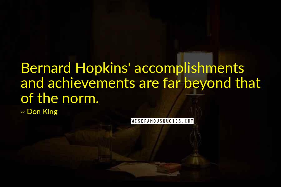 Don King Quotes: Bernard Hopkins' accomplishments and achievements are far beyond that of the norm.