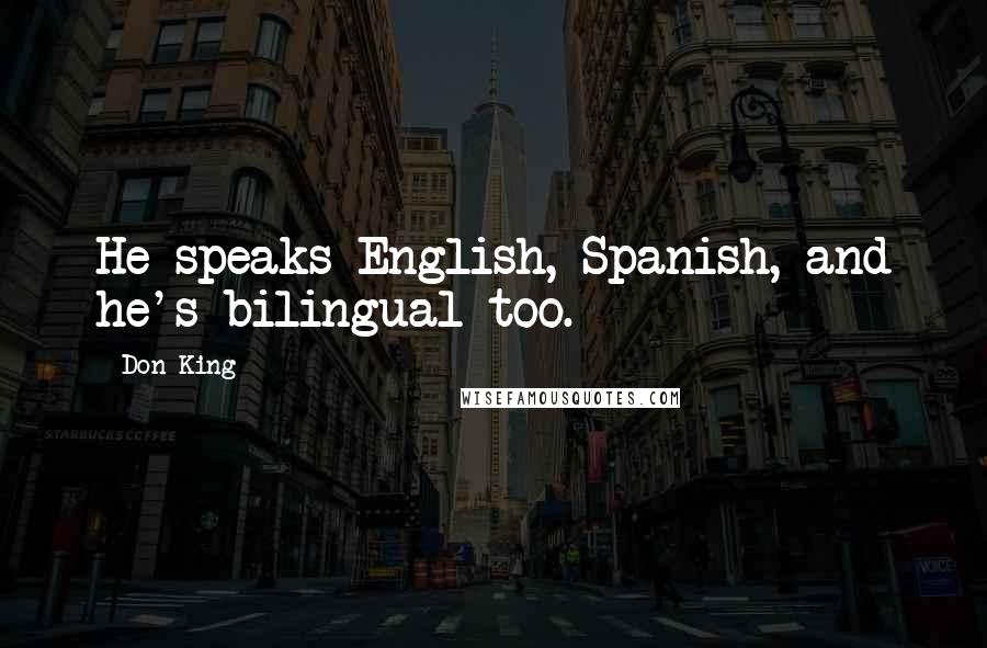 Don King Quotes: He speaks English, Spanish, and he's bilingual too.