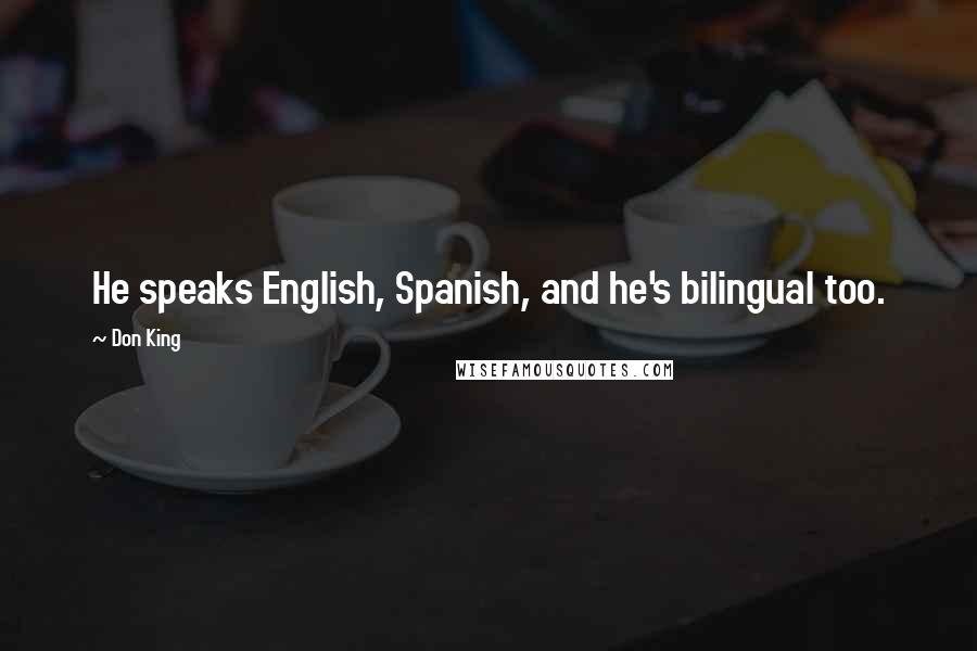 Don King Quotes: He speaks English, Spanish, and he's bilingual too.