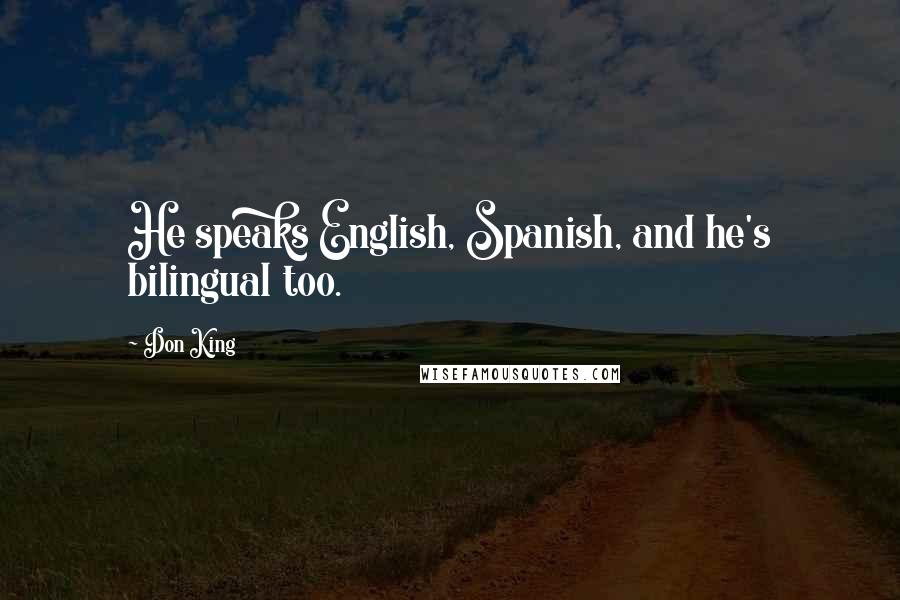 Don King Quotes: He speaks English, Spanish, and he's bilingual too.