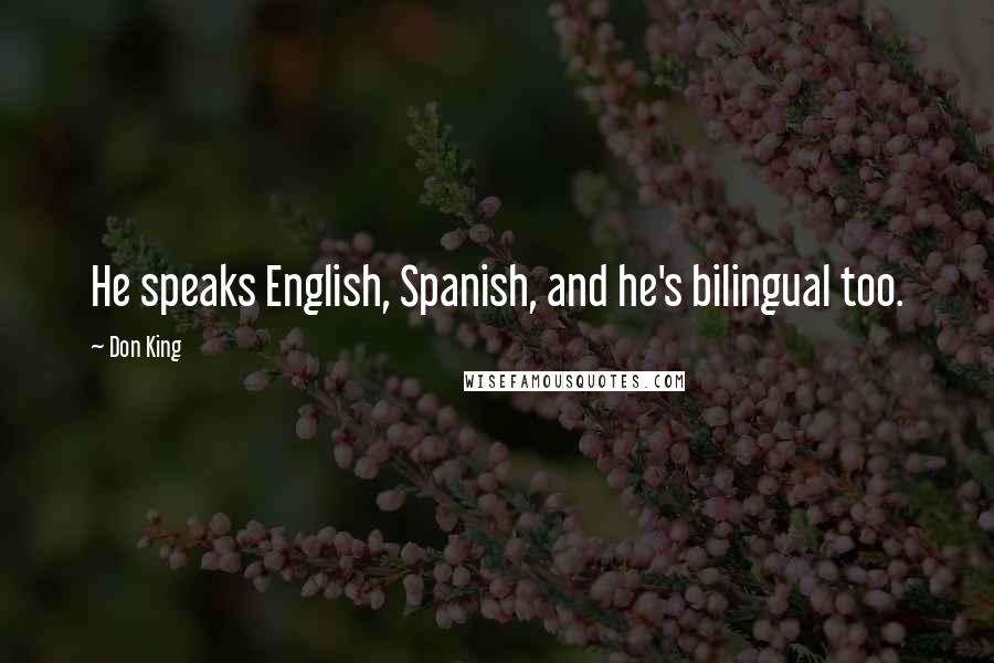 Don King Quotes: He speaks English, Spanish, and he's bilingual too.