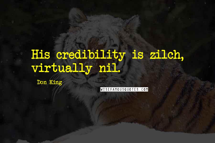 Don King Quotes: His credibility is zilch, virtually nil.