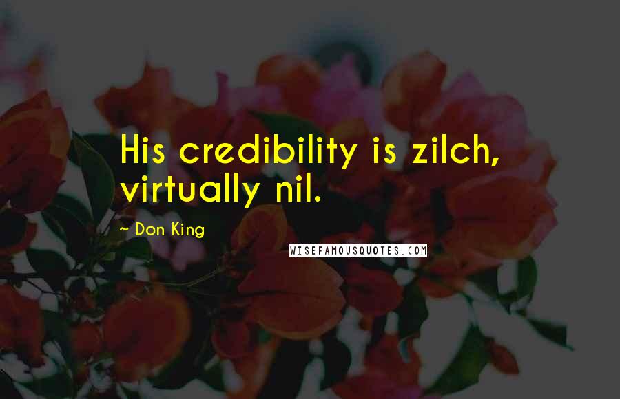 Don King Quotes: His credibility is zilch, virtually nil.