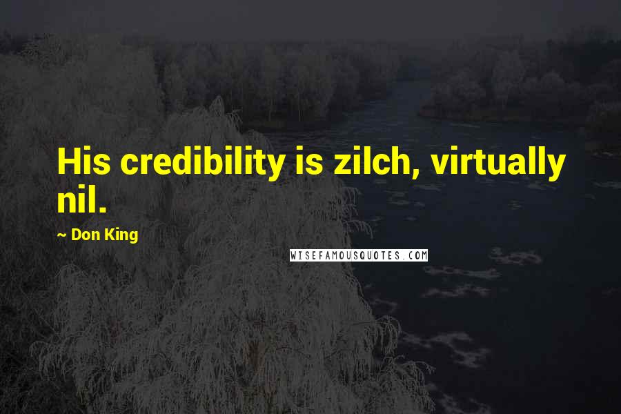 Don King Quotes: His credibility is zilch, virtually nil.