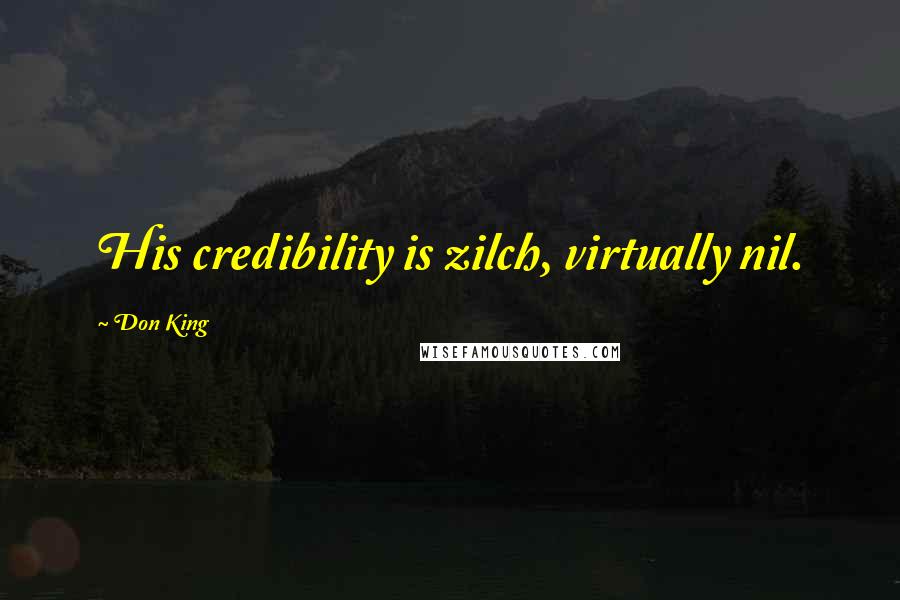 Don King Quotes: His credibility is zilch, virtually nil.