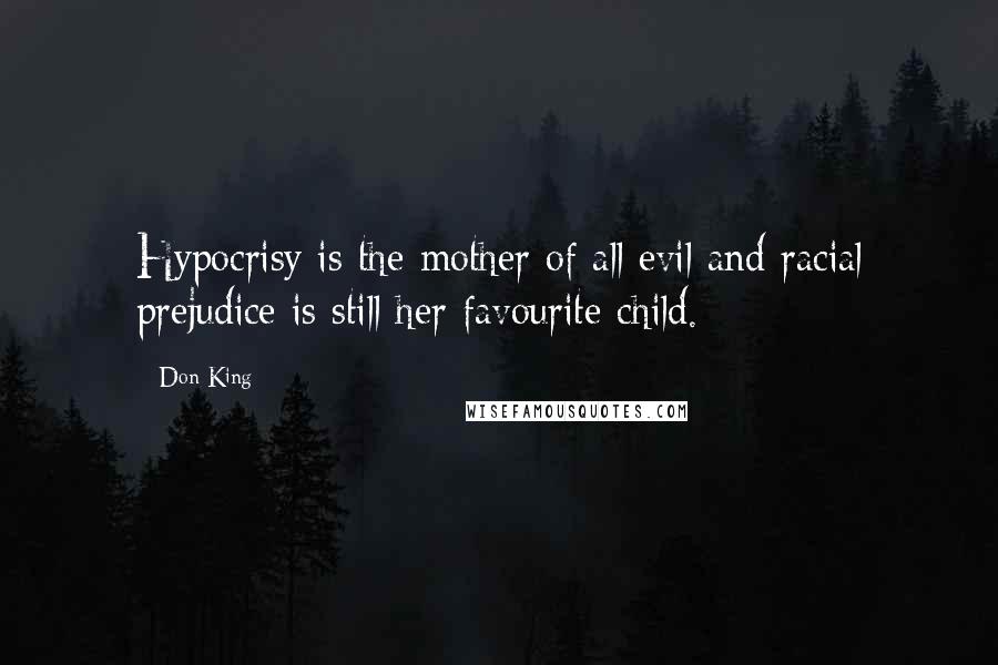 Don King Quotes: Hypocrisy is the mother of all evil and racial prejudice is still her favourite child.