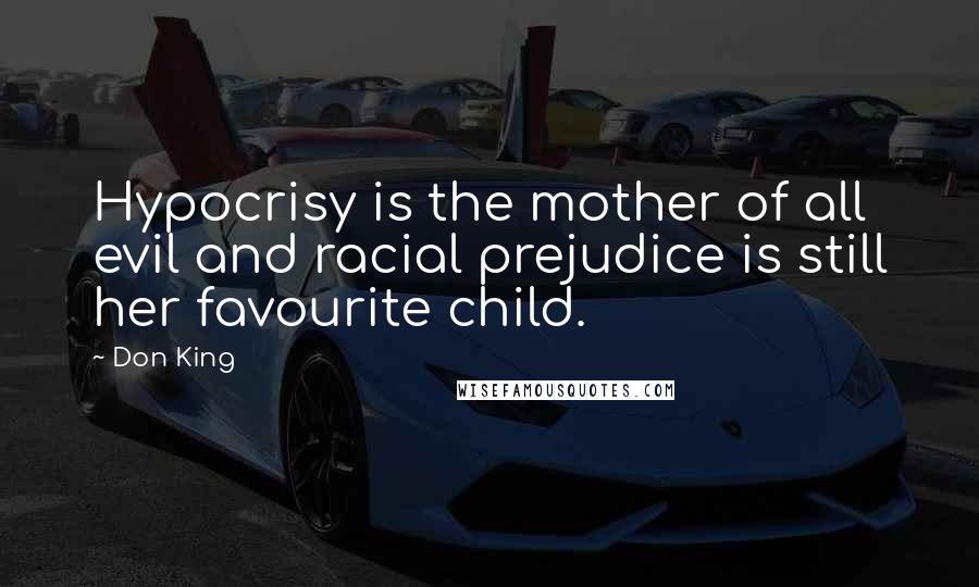 Don King Quotes: Hypocrisy is the mother of all evil and racial prejudice is still her favourite child.