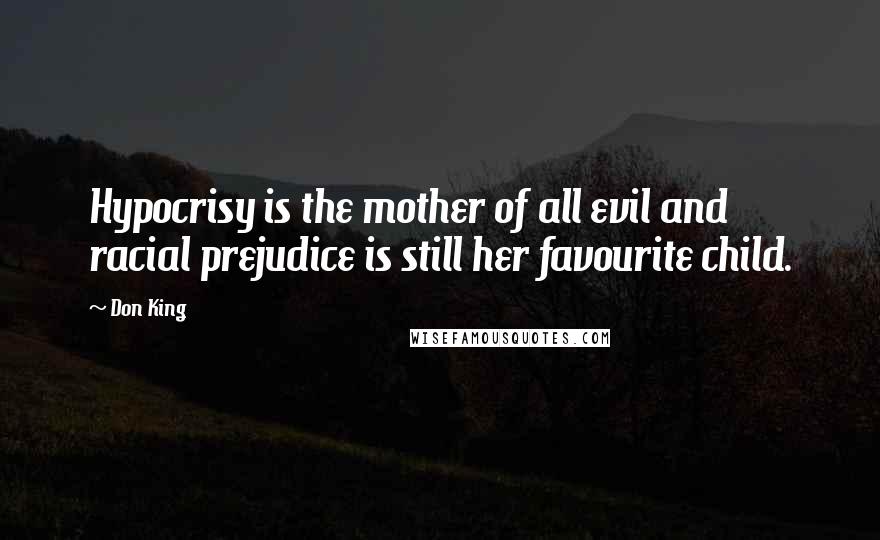Don King Quotes: Hypocrisy is the mother of all evil and racial prejudice is still her favourite child.