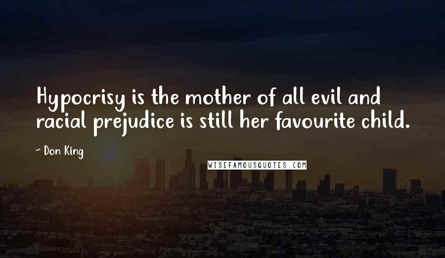 Don King Quotes: Hypocrisy is the mother of all evil and racial prejudice is still her favourite child.