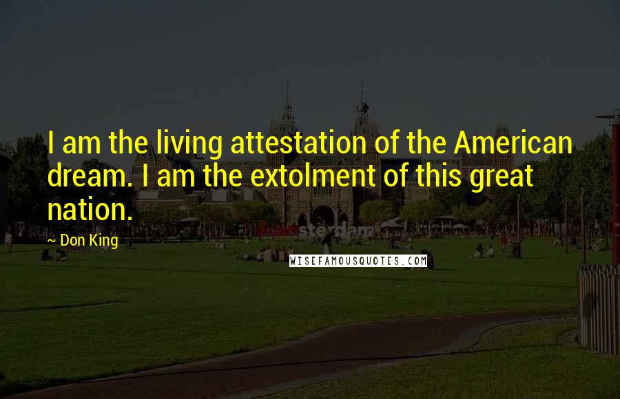 Don King Quotes: I am the living attestation of the American dream. I am the extolment of this great nation.