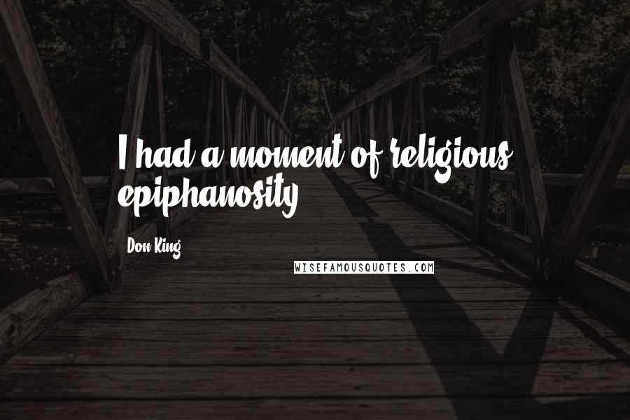 Don King Quotes: I had a moment of religious epiphanosity.