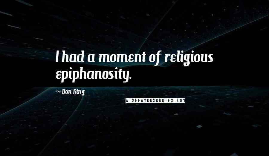 Don King Quotes: I had a moment of religious epiphanosity.