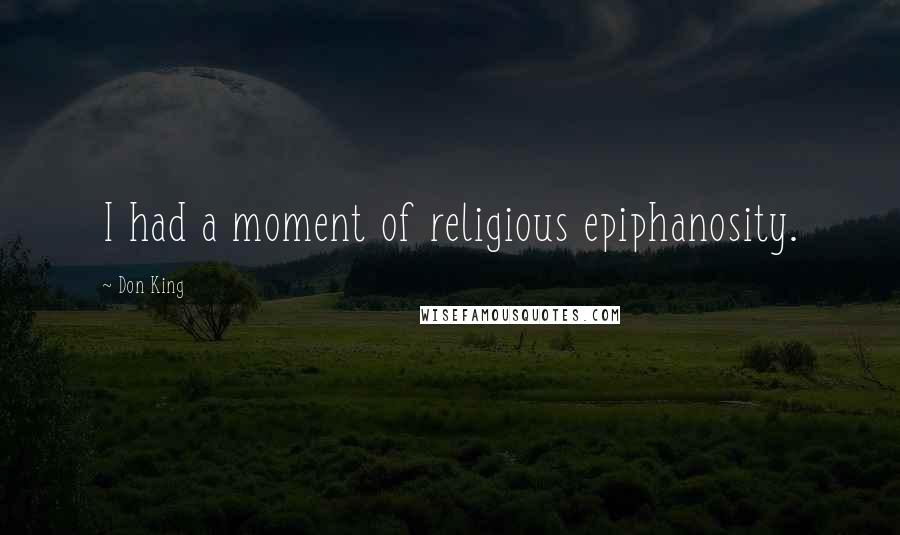 Don King Quotes: I had a moment of religious epiphanosity.