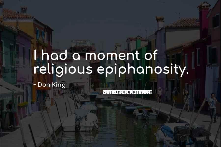 Don King Quotes: I had a moment of religious epiphanosity.