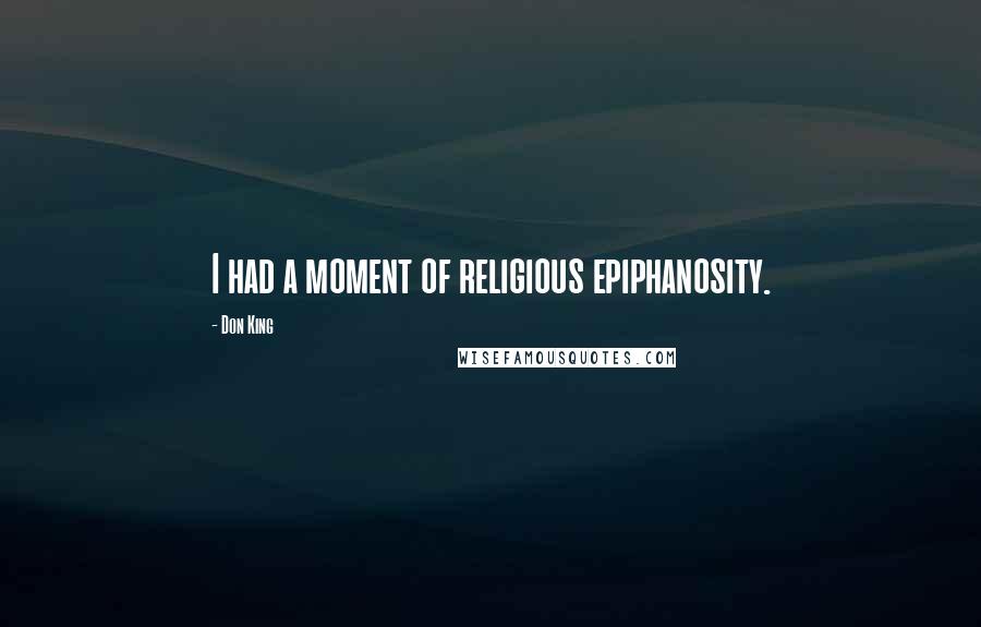 Don King Quotes: I had a moment of religious epiphanosity.