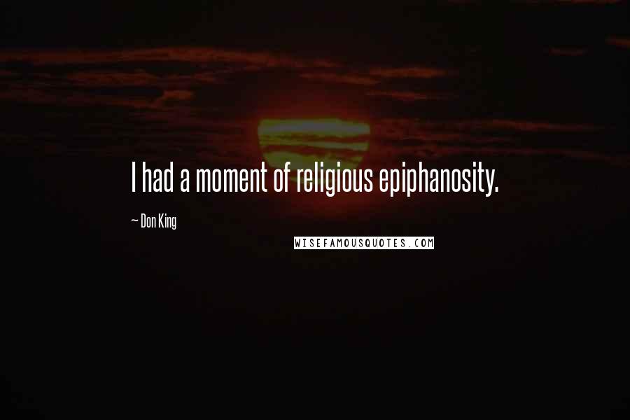 Don King Quotes: I had a moment of religious epiphanosity.