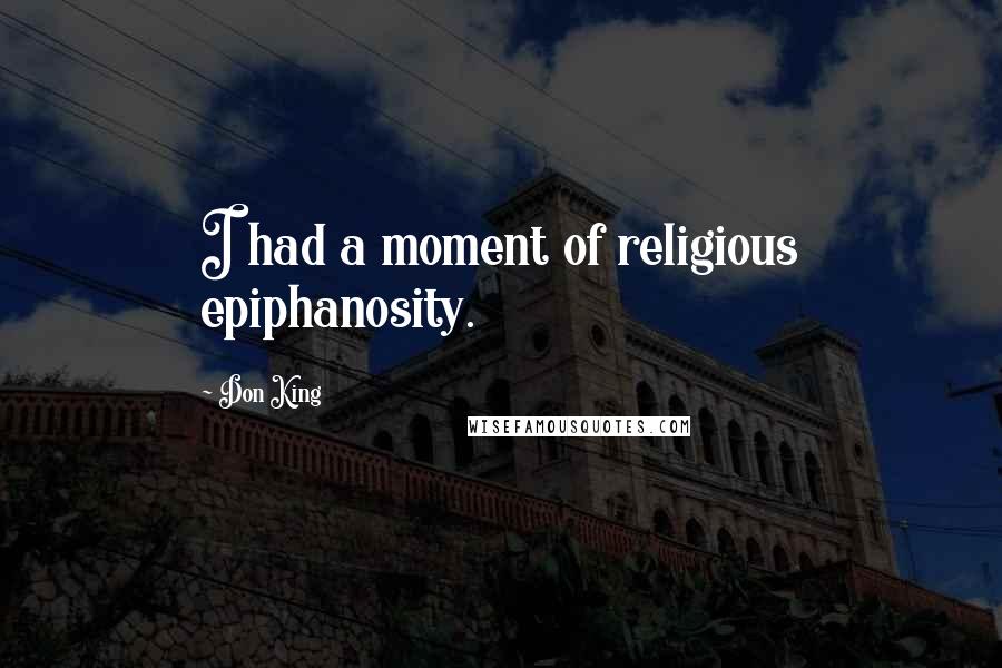 Don King Quotes: I had a moment of religious epiphanosity.