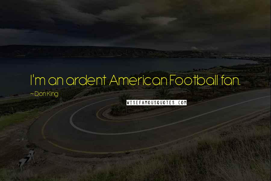 Don King Quotes: I'm an ardent American Football fan.