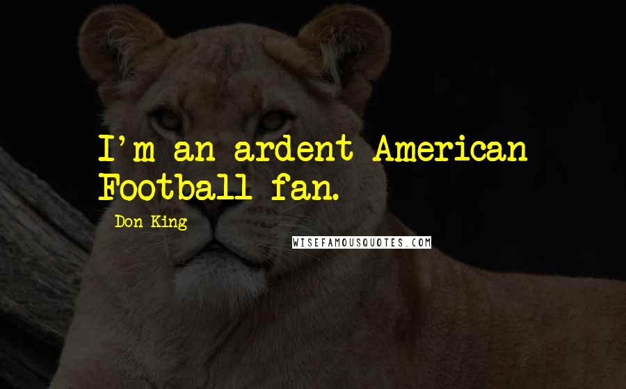 Don King Quotes: I'm an ardent American Football fan.