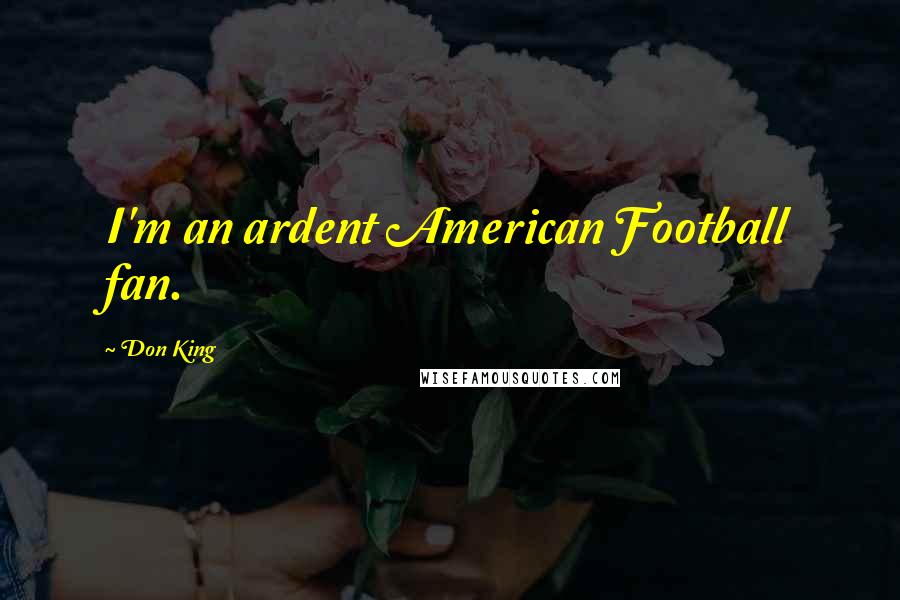 Don King Quotes: I'm an ardent American Football fan.