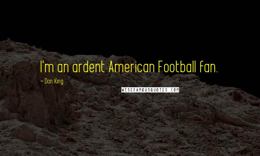 Don King Quotes: I'm an ardent American Football fan.