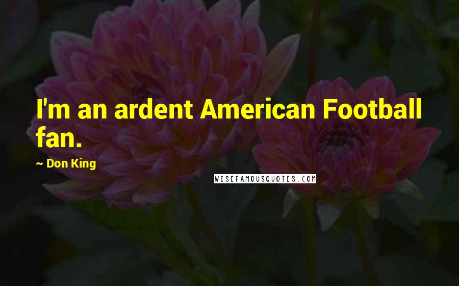 Don King Quotes: I'm an ardent American Football fan.