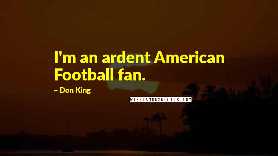 Don King Quotes: I'm an ardent American Football fan.