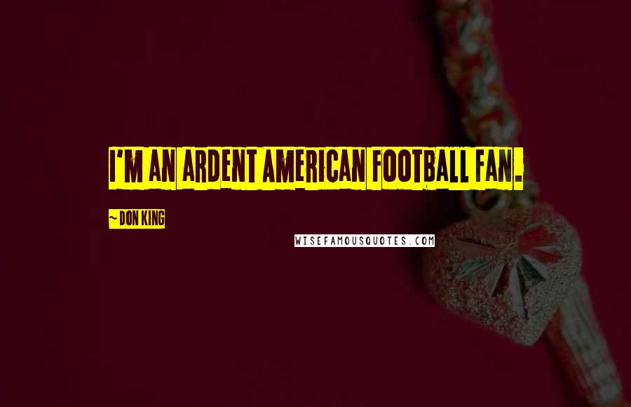 Don King Quotes: I'm an ardent American Football fan.