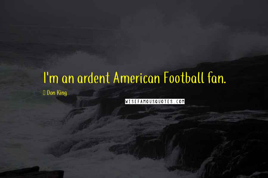 Don King Quotes: I'm an ardent American Football fan.