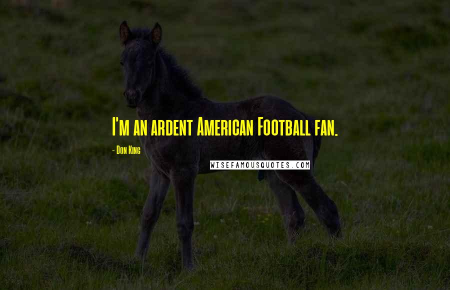 Don King Quotes: I'm an ardent American Football fan.