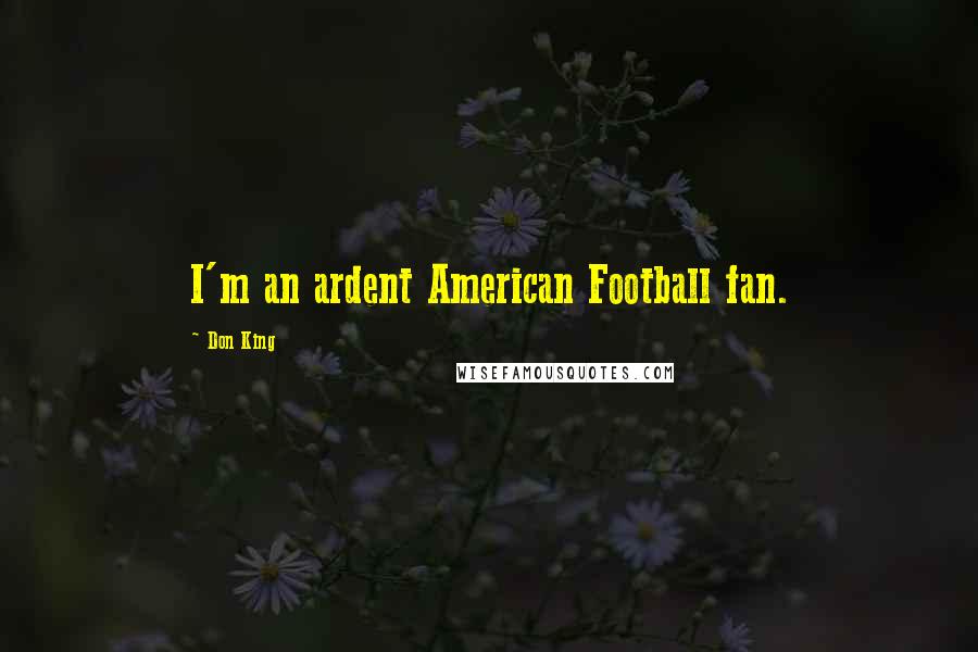 Don King Quotes: I'm an ardent American Football fan.