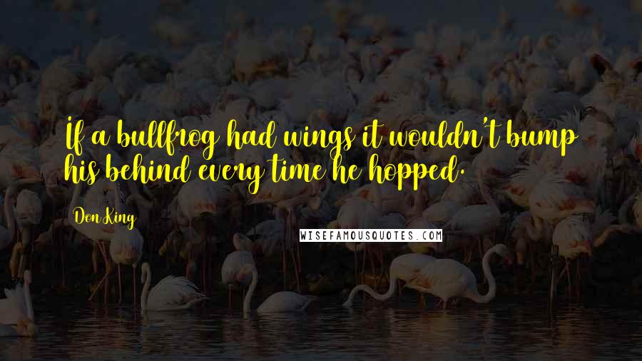 Don King Quotes: If a bullfrog had wings it wouldn't bump his behind every time he hopped.