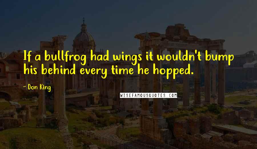 Don King Quotes: If a bullfrog had wings it wouldn't bump his behind every time he hopped.