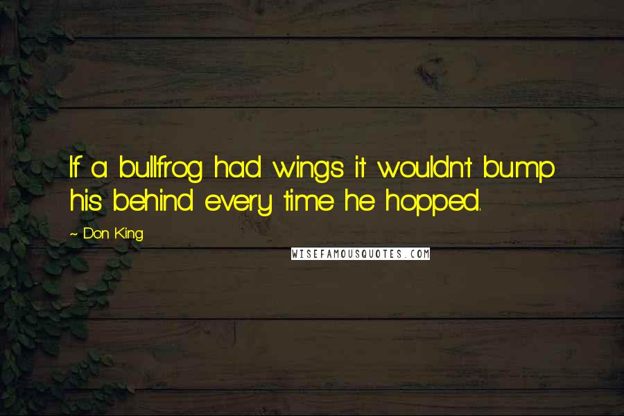 Don King Quotes: If a bullfrog had wings it wouldn't bump his behind every time he hopped.