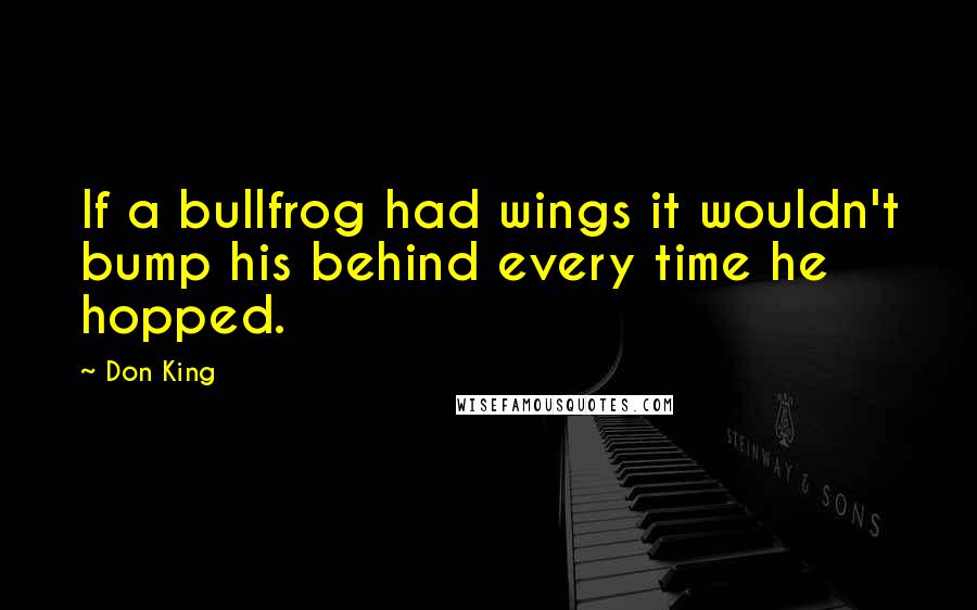 Don King Quotes: If a bullfrog had wings it wouldn't bump his behind every time he hopped.