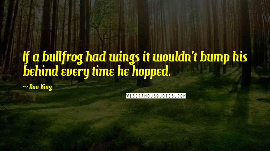 Don King Quotes: If a bullfrog had wings it wouldn't bump his behind every time he hopped.