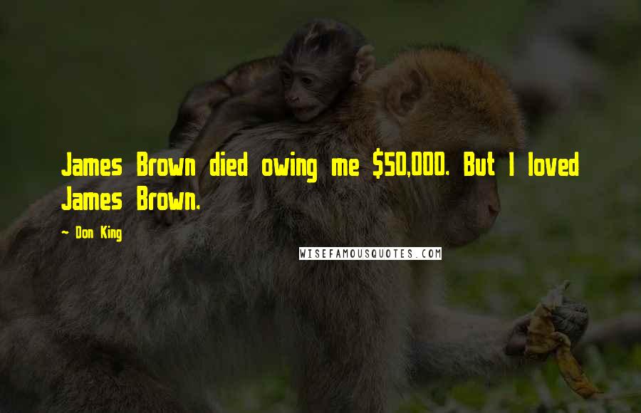 Don King Quotes: James Brown died owing me $50,000. But I loved James Brown.