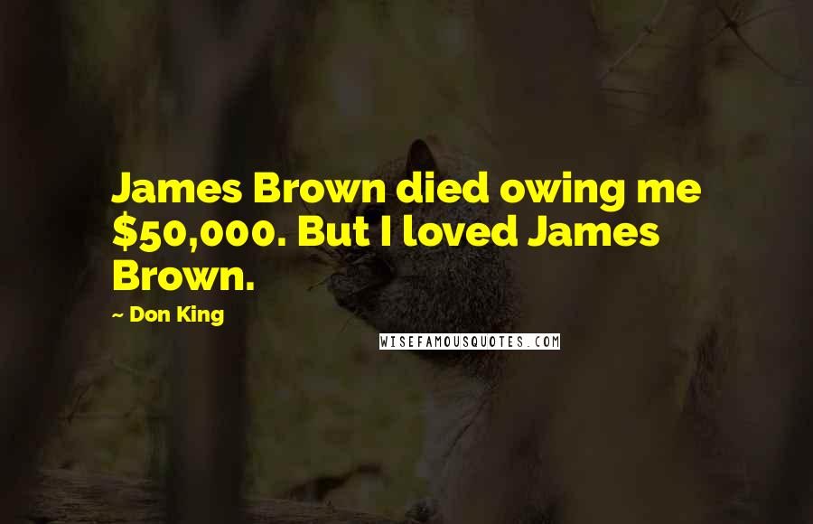 Don King Quotes: James Brown died owing me $50,000. But I loved James Brown.