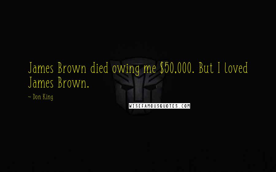 Don King Quotes: James Brown died owing me $50,000. But I loved James Brown.