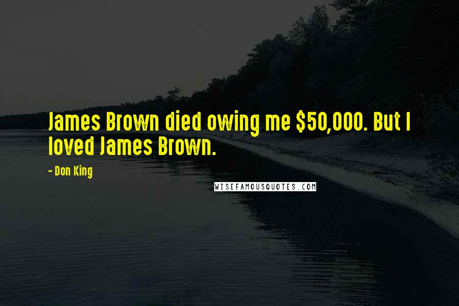 Don King Quotes: James Brown died owing me $50,000. But I loved James Brown.